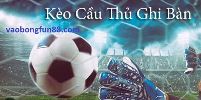 Mẹo Cá Cược Kèo Cầu Thủ Ghi Bàn Mẹo Cá Cược Kèo Cầu Thủ Ghi Bàn