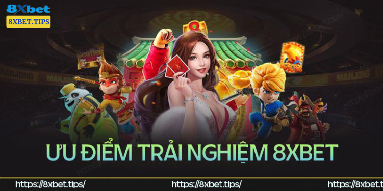 Những ưu điểm vượt trội tại 8XBet Những ưu điểm vượt trội tại 8XBet